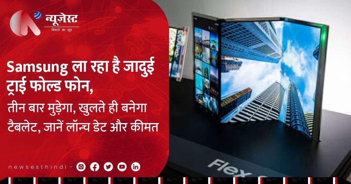 Samsung का ट्राई फोल्ड फोन लॉन्च को तैयार, कीमत सुनकर चौंक जाएंगे